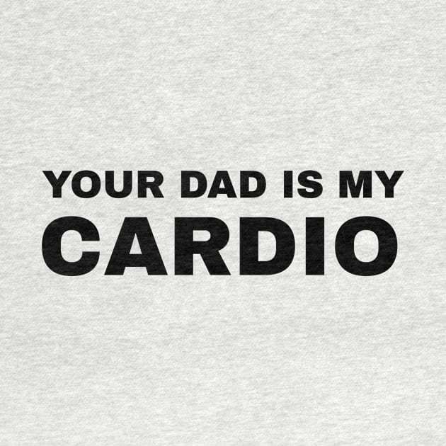 Your Dad is My Cardio - #2 by Trendy-Now